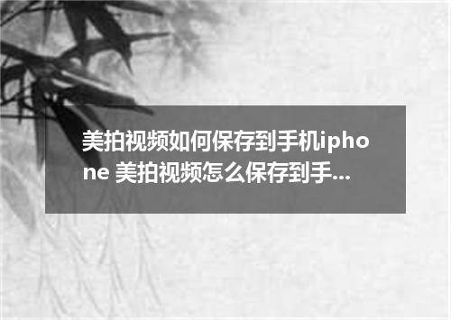 美拍视频如何保存到手机iphone 美拍视频怎么保存到手机iphone