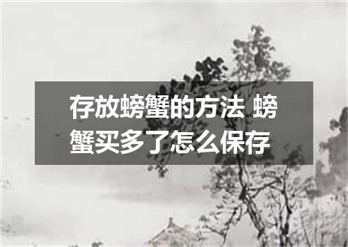 存放螃蟹的方法 螃蟹买多了怎么保存