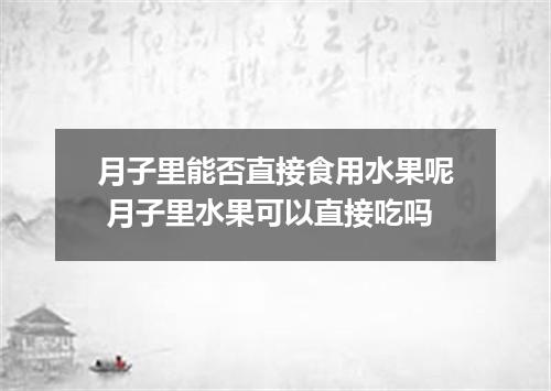 月子里能否直接食用水果呢 月子里水果可以直接吃吗