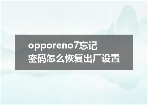 opporeno7忘记密码怎么恢复出厂设置
