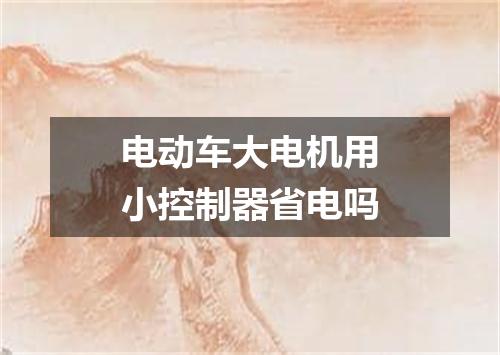 电动车大电机用小控制器省电吗