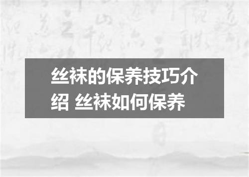 丝袜的保养技巧介绍 丝袜如何保养