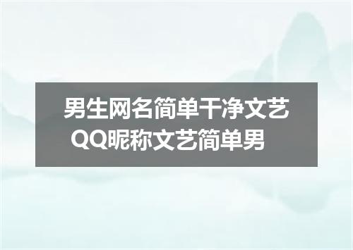 男生网名简单干净文艺 QQ昵称文艺简单男
