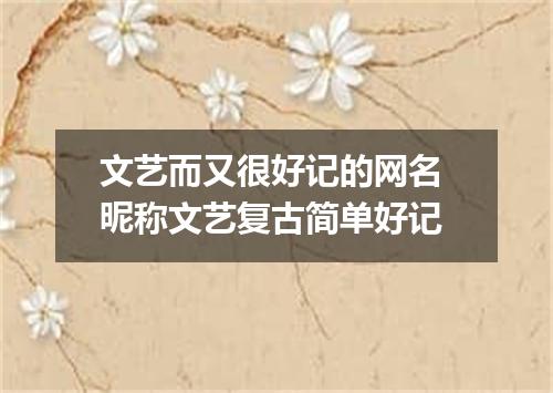 文艺而又很好记的网名 昵称文艺复古简单好记