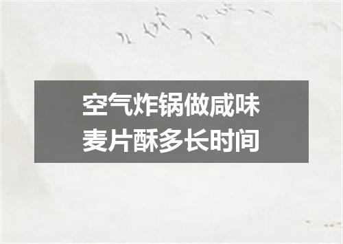 空气炸锅做咸味麦片酥多长时间
