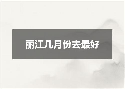 丽江几月份去最好