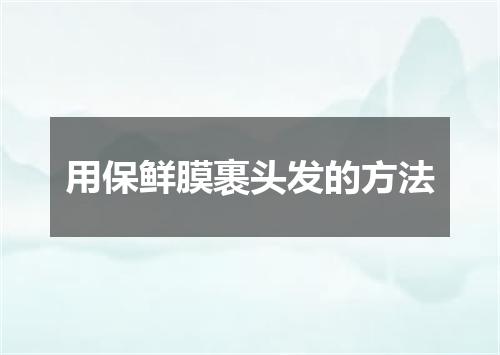 用保鲜膜裹头发的方法