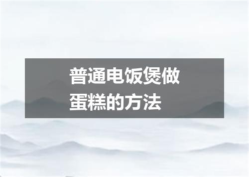 普通电饭煲做蛋糕的方法