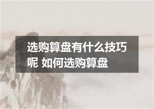 选购算盘有什么技巧呢 如何选购算盘