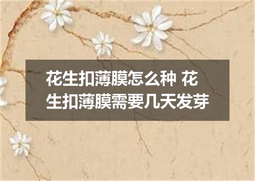 花生扣薄膜怎么种 花生扣薄膜需要几天发芽