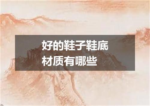 好的鞋子鞋底材质有哪些