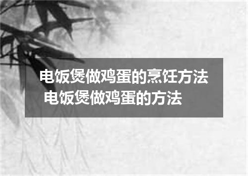 电饭煲做鸡蛋的烹饪方法 电饭煲做鸡蛋的方法