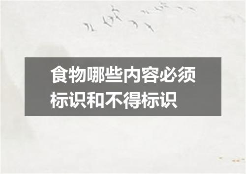 食物哪些内容必须标识和不得标识