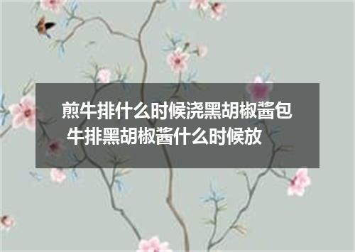 煎牛排什么时候浇黑胡椒酱包 牛排黑胡椒酱什么时候放