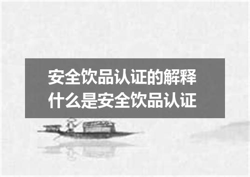 安全饮品认证的解释 什么是安全饮品认证