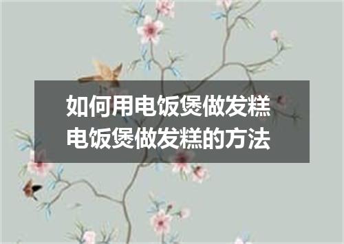 如何用电饭煲做发糕 电饭煲做发糕的方法