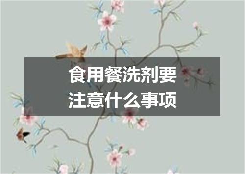 食用餐洗剂要注意什么事项