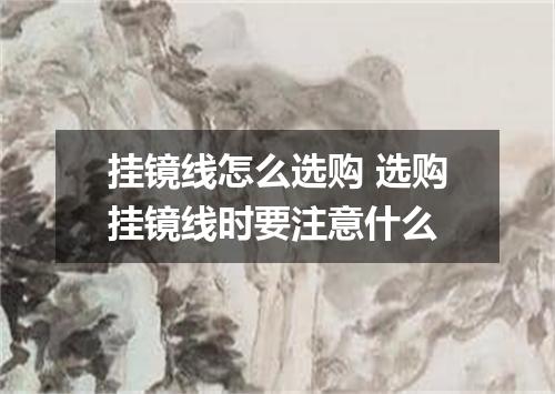 挂镜线怎么选购 选购挂镜线时要注意什么