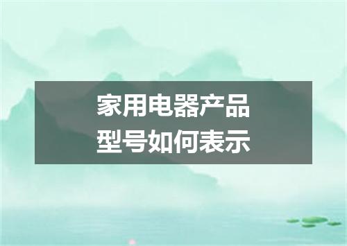 家用电器产品型号如何表示