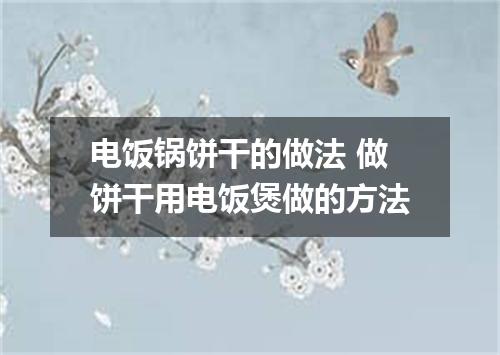 电饭锅饼干的做法 做饼干用电饭煲做的方法