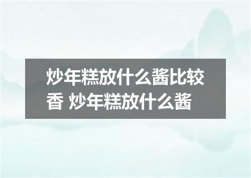 炒年糕放什么酱比较香 炒年糕放什么酱