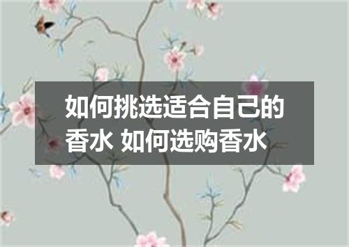 如何挑选适合自己的香水 如何选购香水