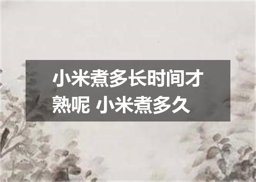 小米煮多长时间才熟呢 小米煮多久