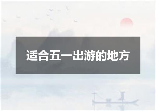 适合五一出游的地方