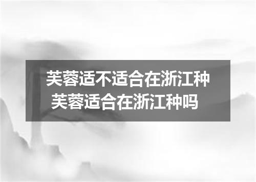 芙蓉适不适合在浙江种 芙蓉适合在浙江种吗