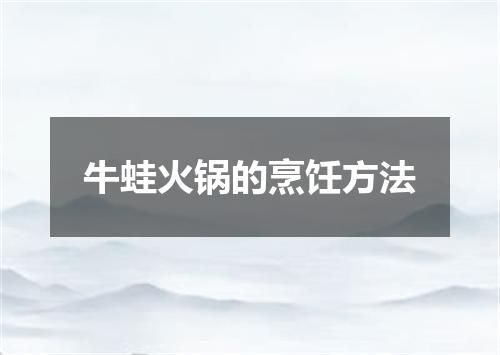 牛蛙火锅的烹饪方法