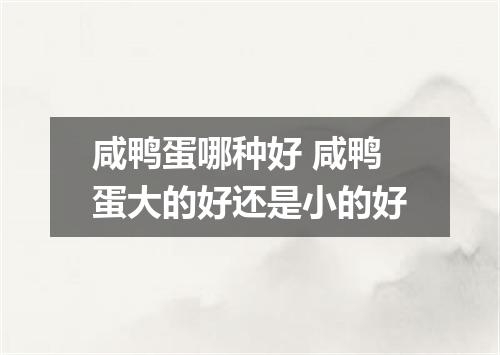 咸鸭蛋哪种好 咸鸭蛋大的好还是小的好