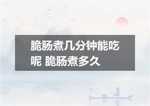 脆肠煮几分钟能吃呢 脆肠煮多久