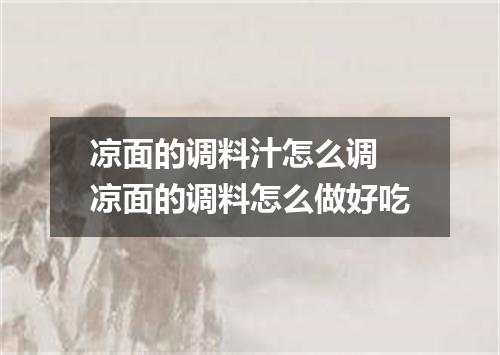 凉面的调料汁怎么调 凉面的调料怎么做好吃