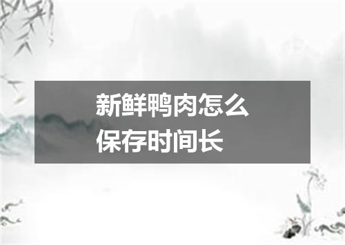 新鲜鸭肉怎么保存时间长