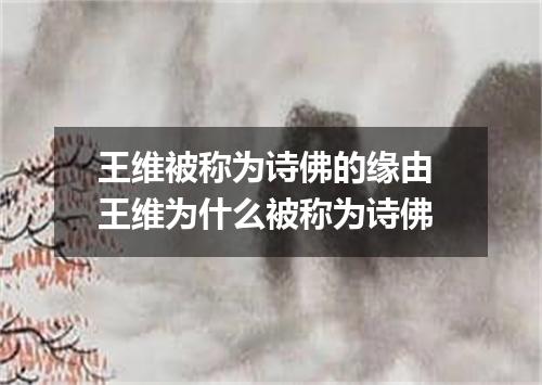 王维被称为诗佛的缘由 王维为什么被称为诗佛