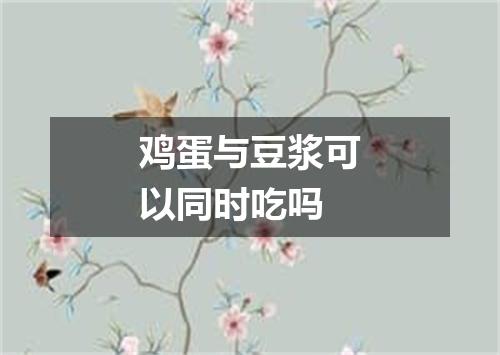 鸡蛋与豆浆可以同时吃吗