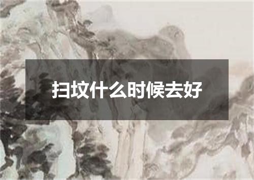 扫坟什么时候去好