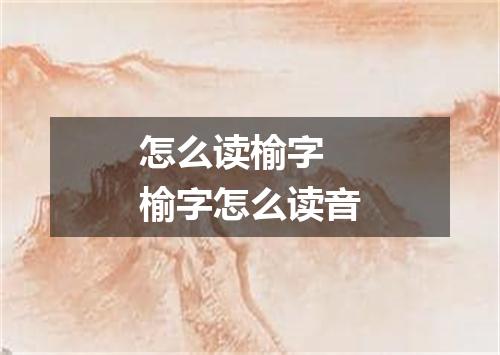 怎么读榆字 榆字怎么读音