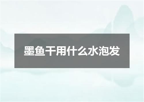 墨鱼干用什么水泡发