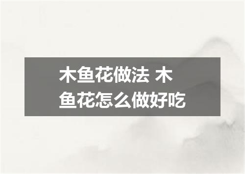 木鱼花做法 木鱼花怎么做好吃