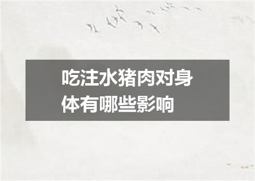 吃注水猪肉对身体有哪些影响