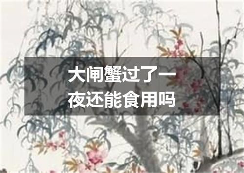 大闸蟹过了一夜还能食用吗