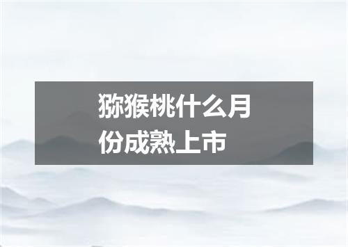 猕猴桃什么月份成熟上市