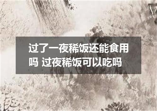 过了一夜稀饭还能食用吗 过夜稀饭可以吃吗