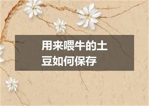 用来喂牛的土豆如何保存