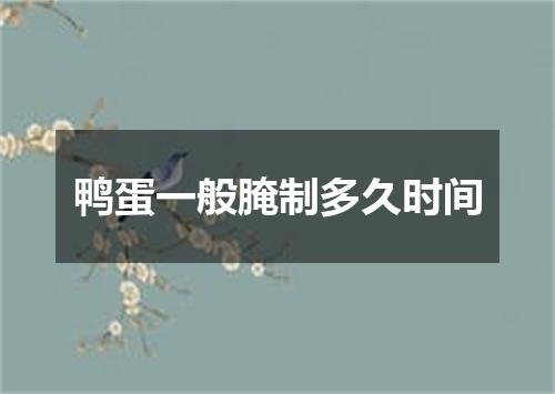 鸭蛋一般腌制多久时间