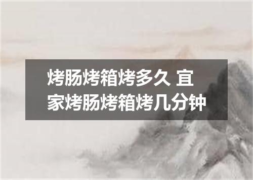 烤肠烤箱烤多久 宜家烤肠烤箱烤几分钟