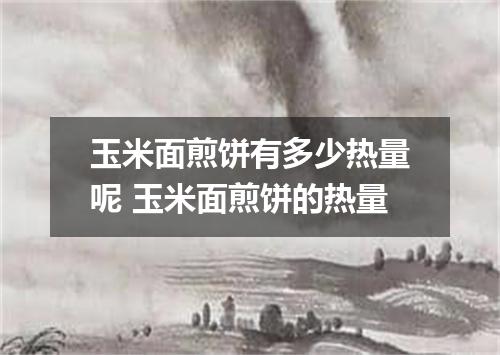 玉米面煎饼有多少热量呢 玉米面煎饼的热量