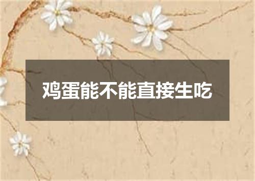 鸡蛋能不能直接生吃