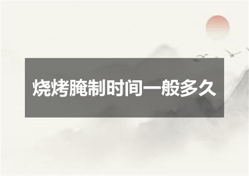 烧烤腌制时间一般多久